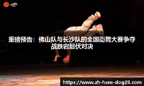 重磅预告:佛山队与长沙队的全国街舞大赛争夺战跌宕起伏对决